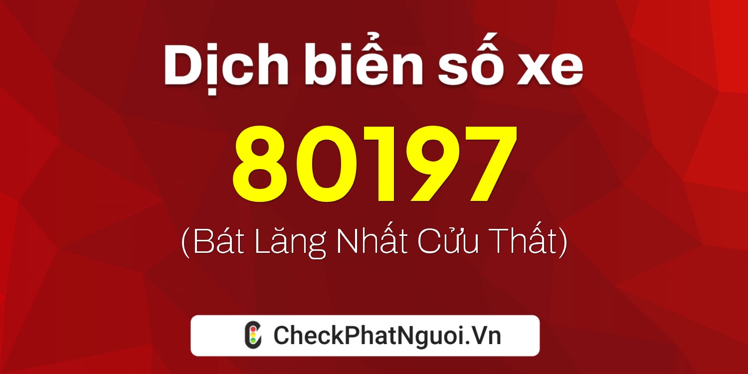 Dịch ý nghĩa <b>biển số xe 98A-80197</b> tại website checkphatnguoi.vn