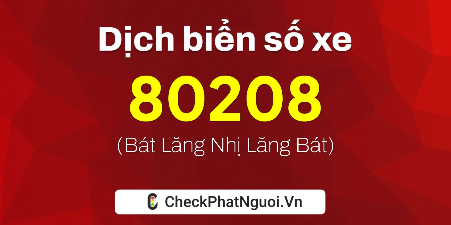 Dịch ý nghĩa <b>biển số xe 72A-80208</b> tại website checkphatnguoi.vn