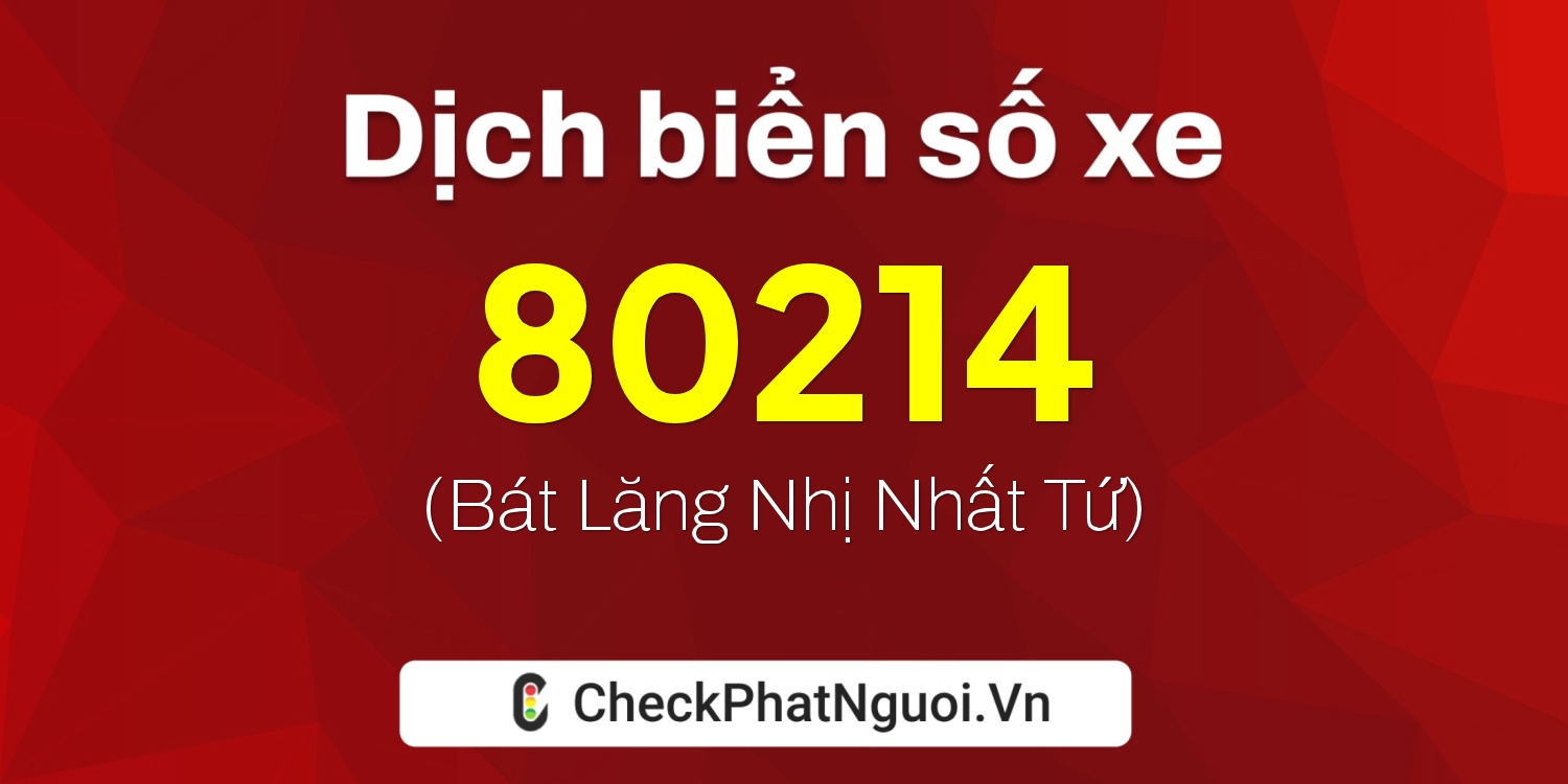 Dịch ý nghĩa <b>biển số xe 98A-80214</b> tại website checkphatnguoi.vn