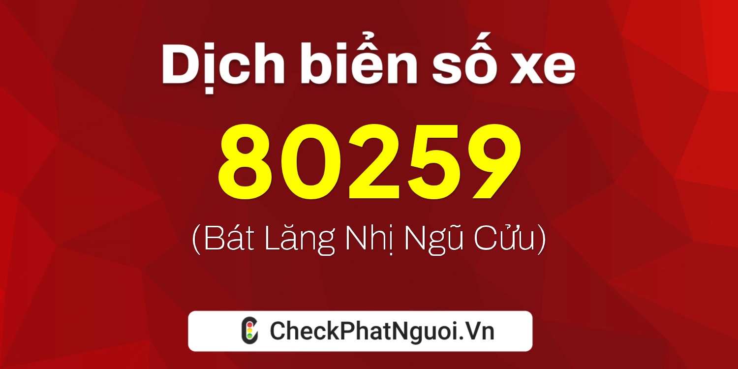 Dịch ý nghĩa <b>biển số xe 15A-80259</b> tại website checkphatnguoi.vn
