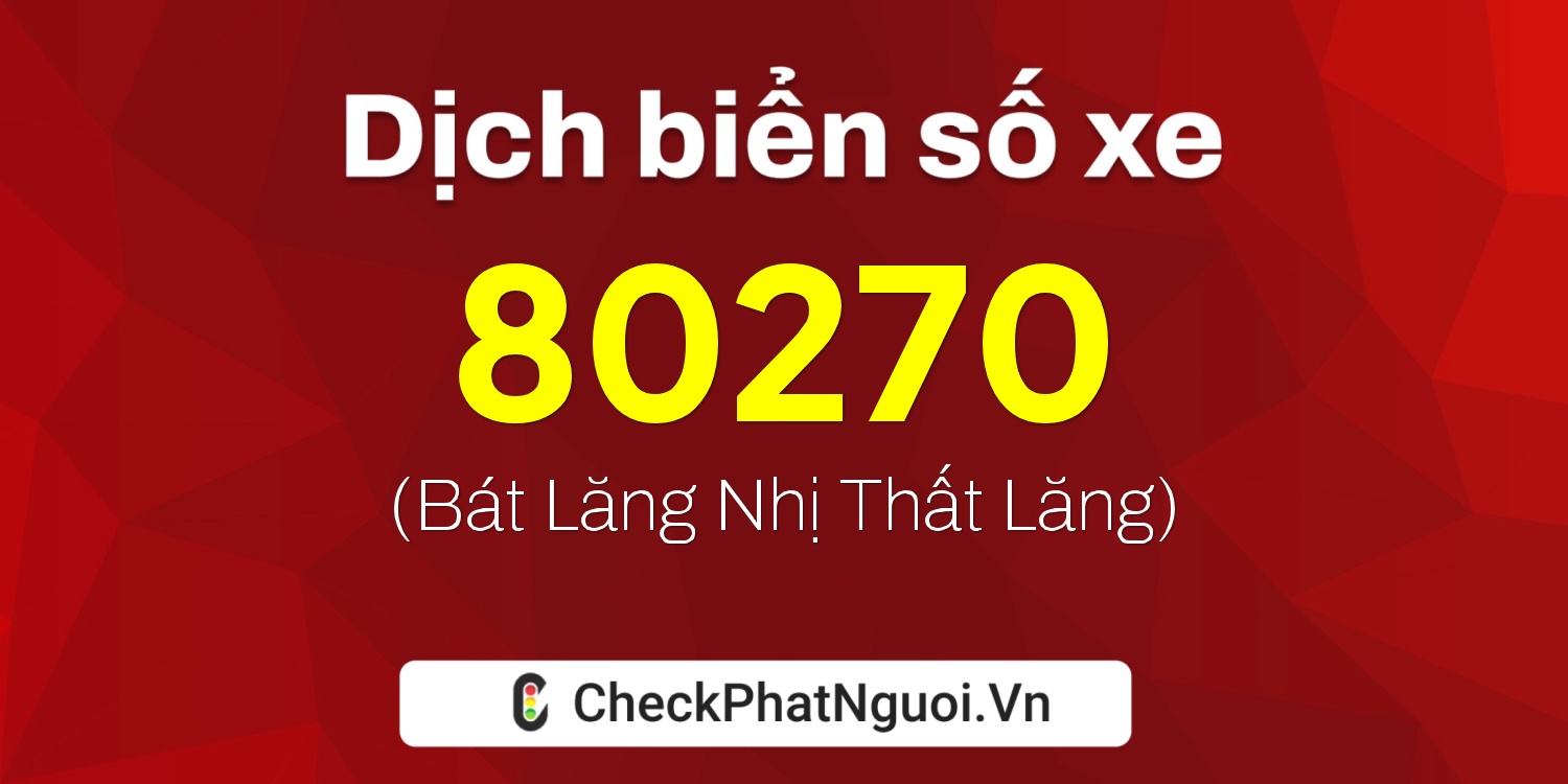 Dịch ý nghĩa <b>biển số xe 84L1-80270</b> tại website checkphatnguoi.vn