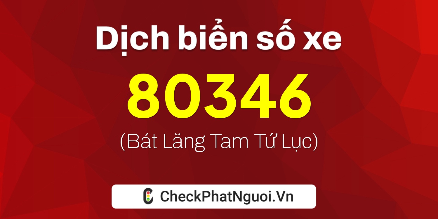 Dịch ý nghĩa <b>biển số xe 30F-80346</b> tại website checkphatnguoi.vn