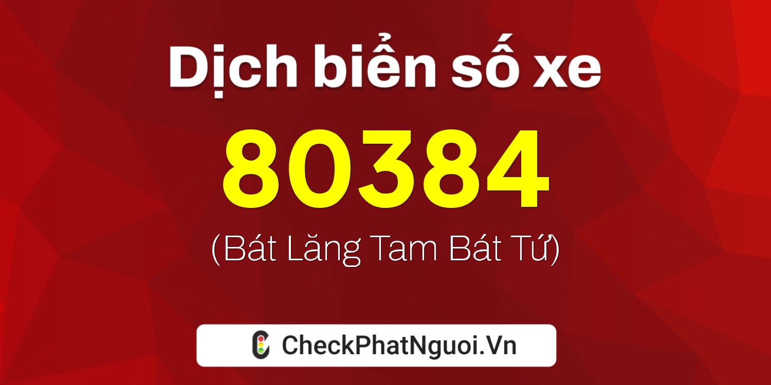 Dịch ý nghĩa <b>biển số xe 72A-80384</b> tại website checkphatnguoi.vn