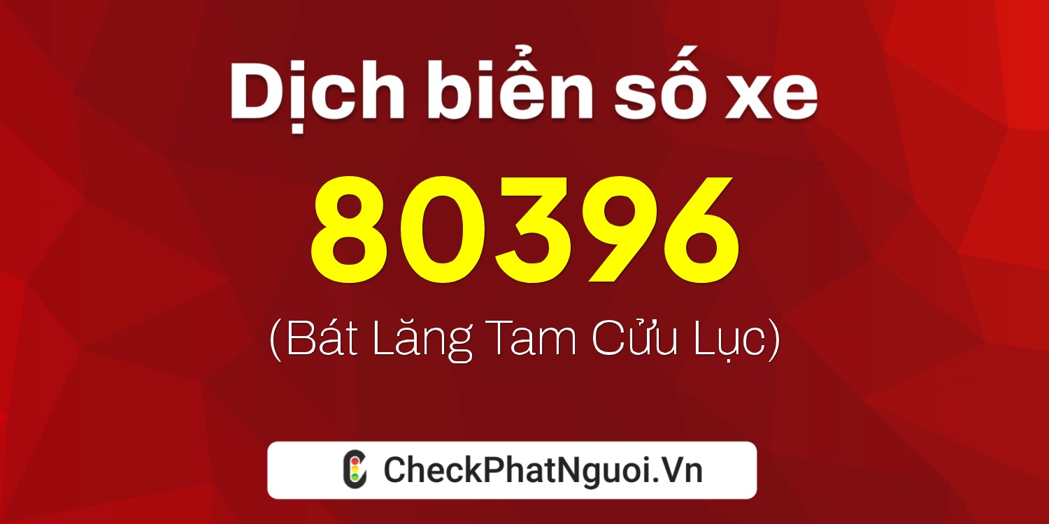 Dịch ý nghĩa <b>biển số xe 35B2-80396</b> tại website checkphatnguoi.vn