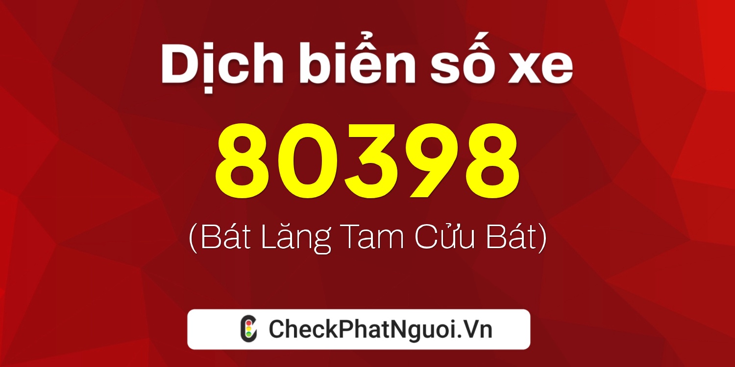 Dịch ý nghĩa <b>biển số xe 34A-80398</b> tại website checkphatnguoi.vn