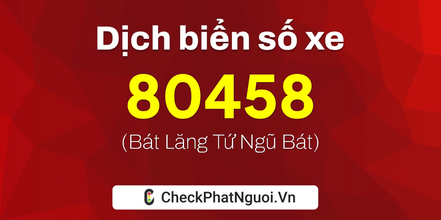 Dịch ý nghĩa <b>biển số xe 72K-80458</b> tại website checkphatnguoi.vn