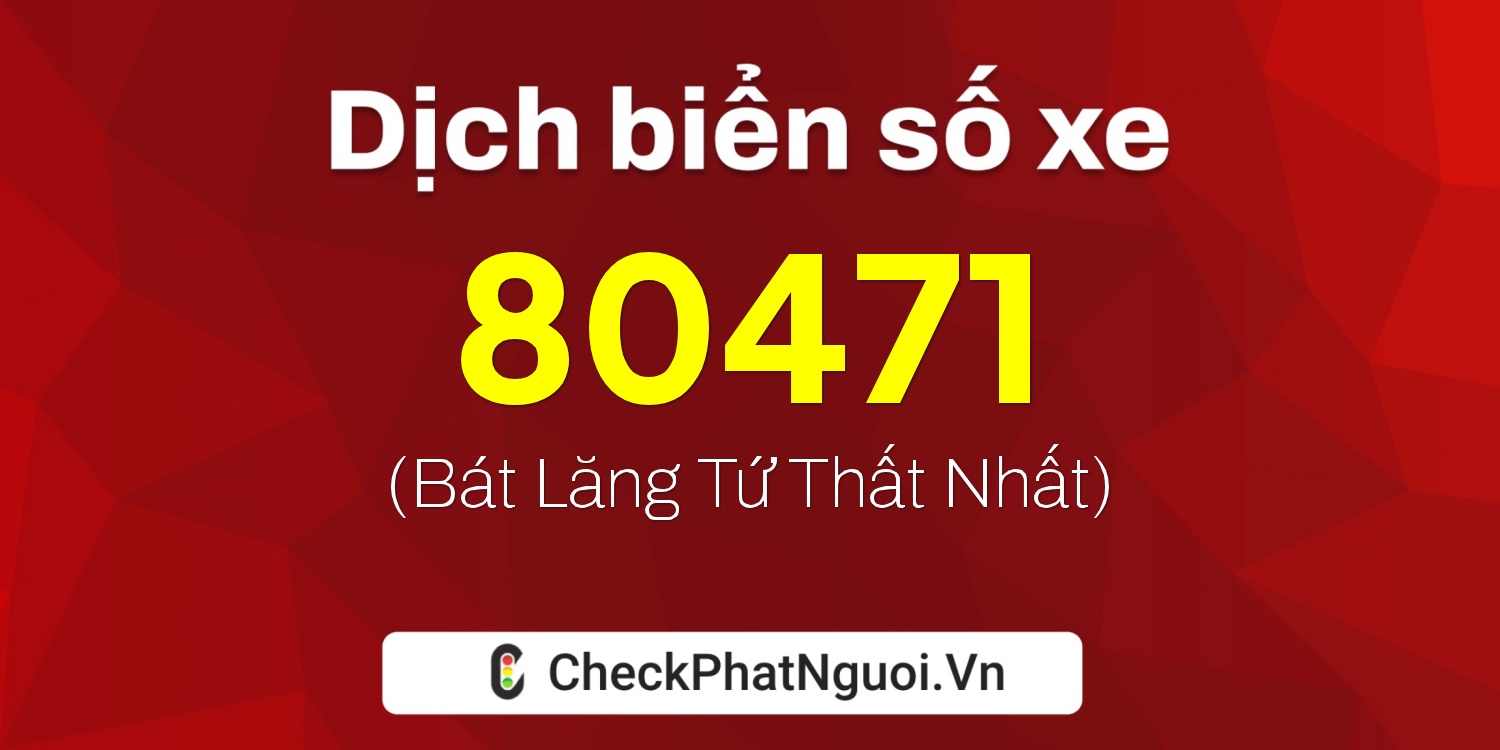 Dịch ý nghĩa <b>biển số xe 19A-80471</b> tại website checkphatnguoi.vn
