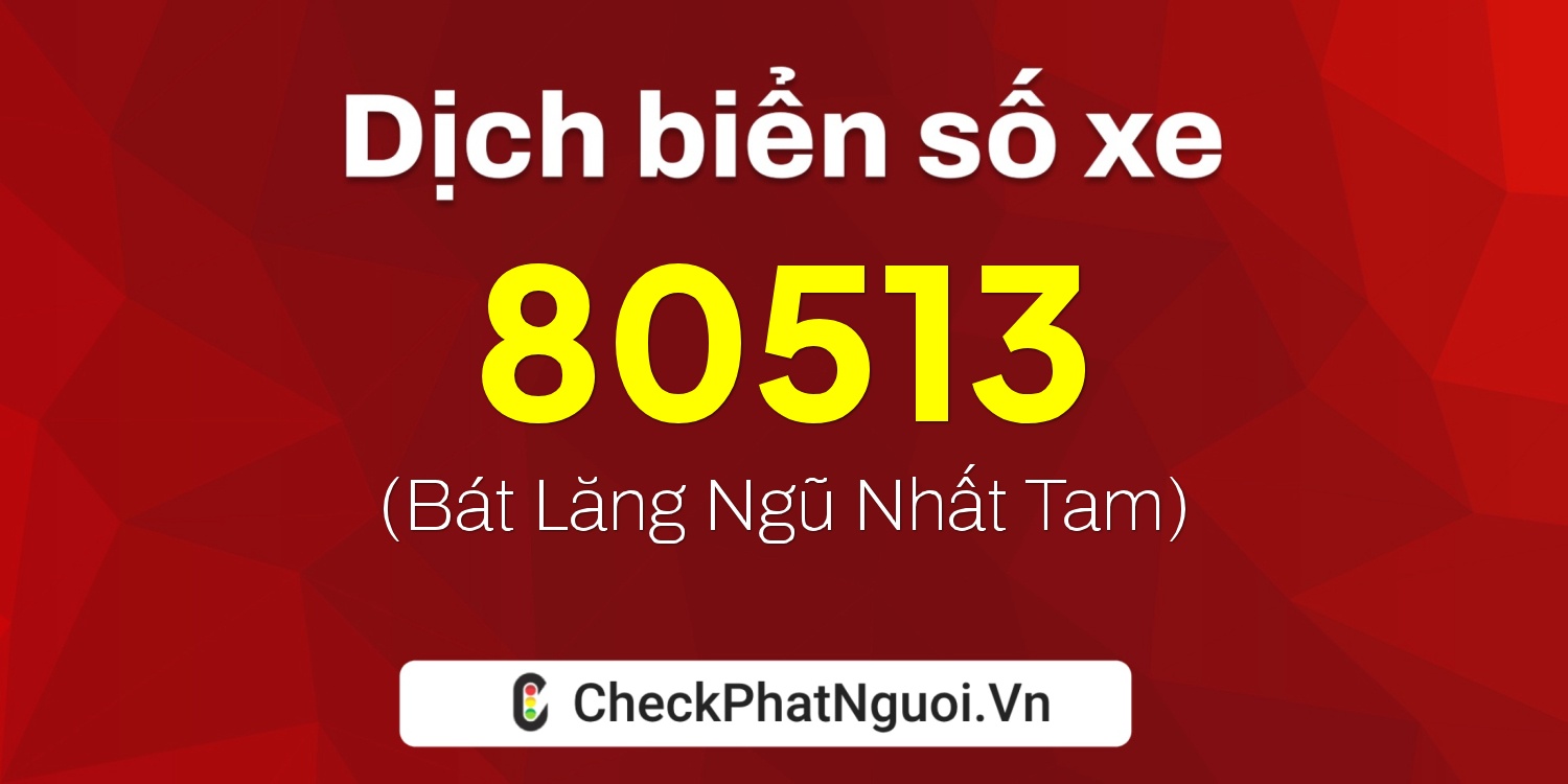 Dịch ý nghĩa <b>biển số xe 36B4-80513</b> tại website checkphatnguoi.vn
