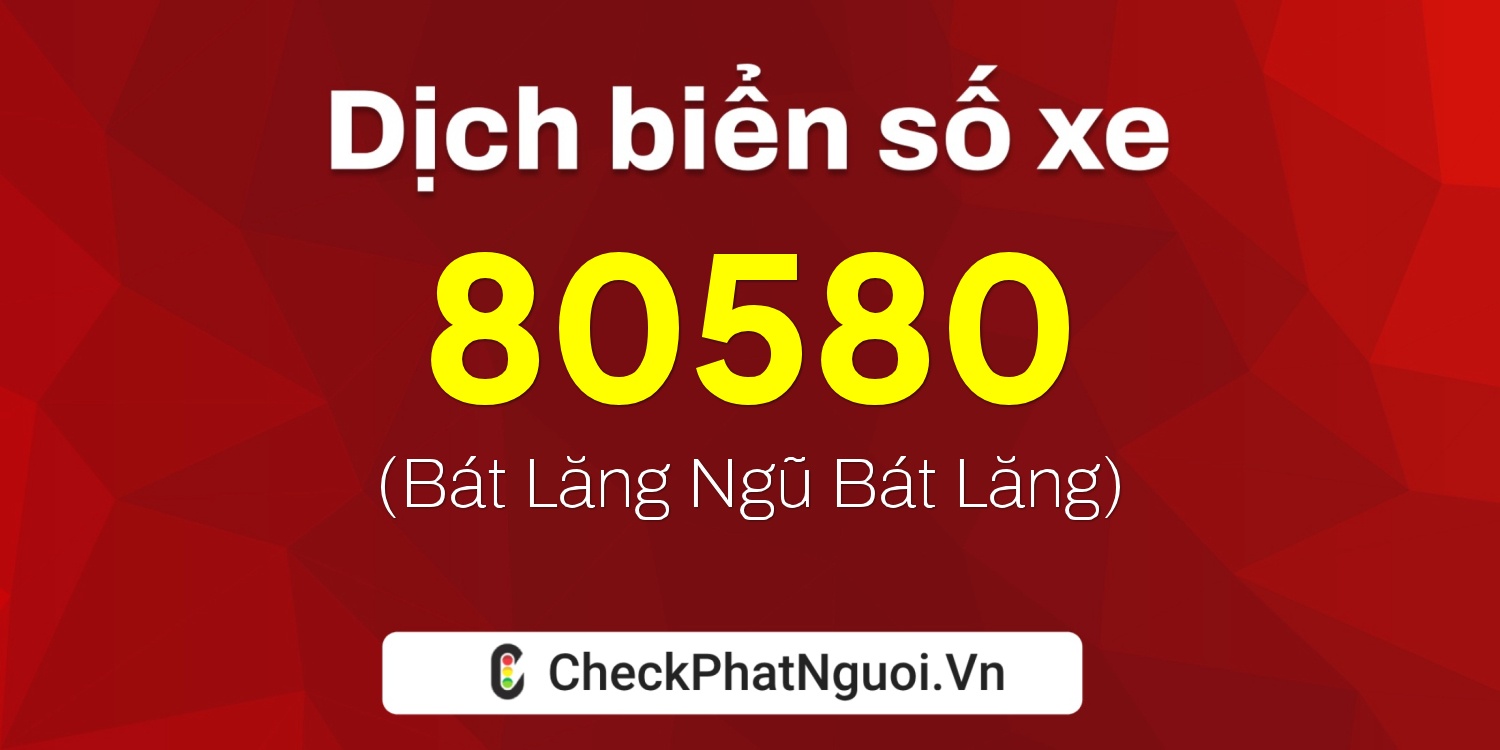 Dịch ý nghĩa <b>biển số xe 51X-80580</b> tại website checkphatnguoi.vn