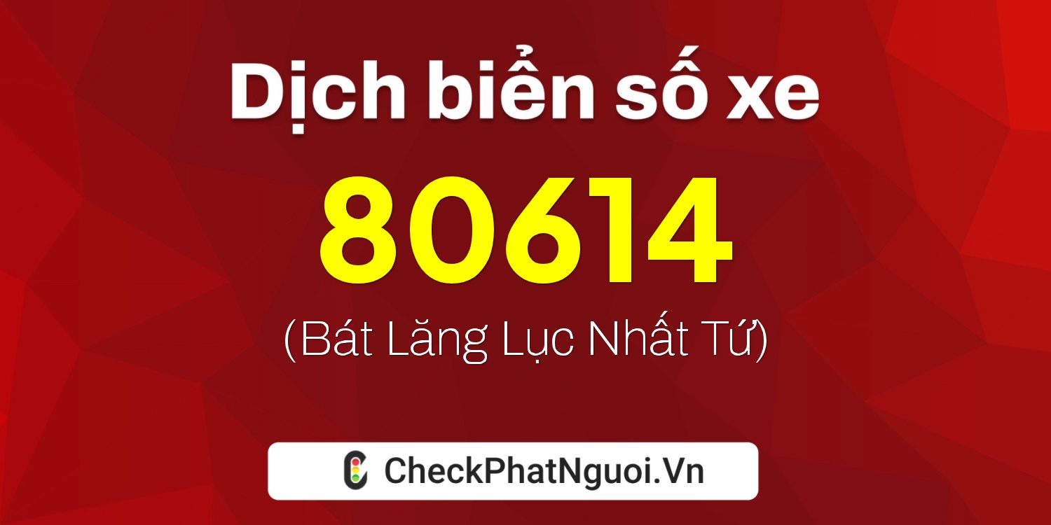Dịch ý nghĩa <b>biển số xe 18D1-80614</b> tại website checkphatnguoi.vn