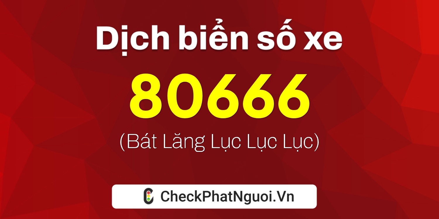 Dịch ý nghĩa <b>biển số xe 37E1-80666</b> tại website checkphatnguoi.vn