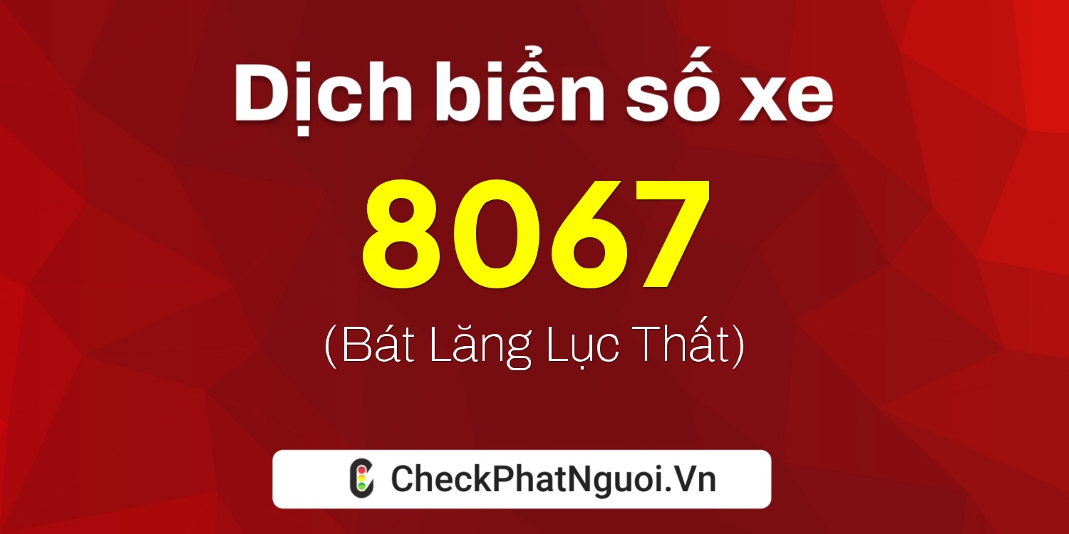 Dịch ý nghĩa <b>biển số xe 60V-8067</b> tại website checkphatnguoi.vn