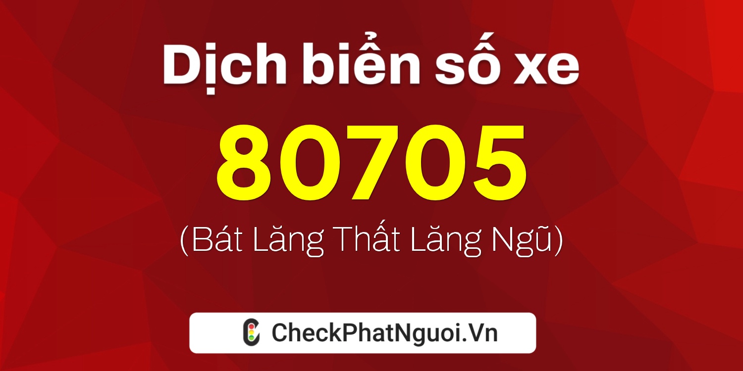 Dịch ý nghĩa <b>biển số xe 80705</b> tại website checkphatnguoi.vn