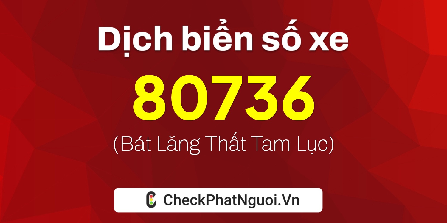 Dịch ý nghĩa <b>biển số xe 70A-80736</b> tại website checkphatnguoi.vn