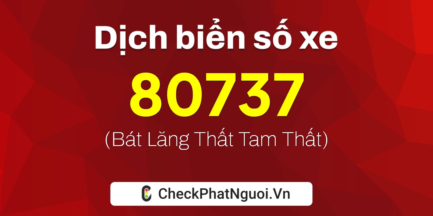 Dịch ý nghĩa <b>biển số xe 70A-80737</b> tại website checkphatnguoi.vn