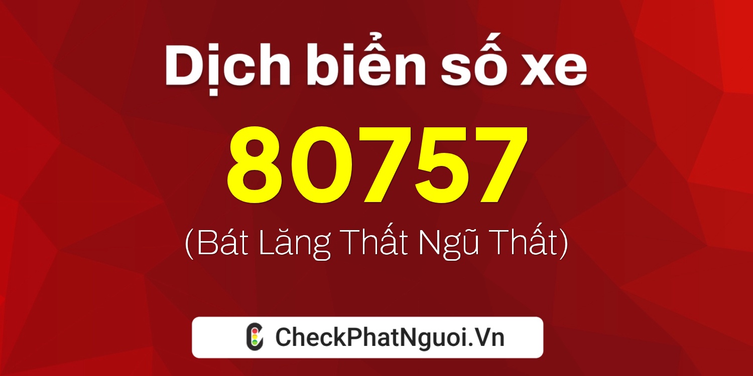 Dịch ý nghĩa <b>biển số xe 37AB-80757</b> tại website checkphatnguoi.vn