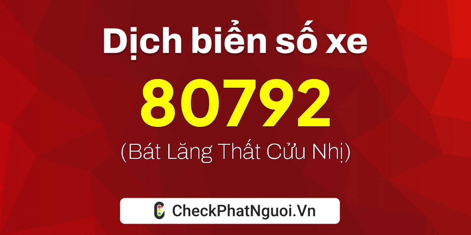 Dịch ý nghĩa <b>biển số xe 98A-80792</b> tại website checkphatnguoi.vn