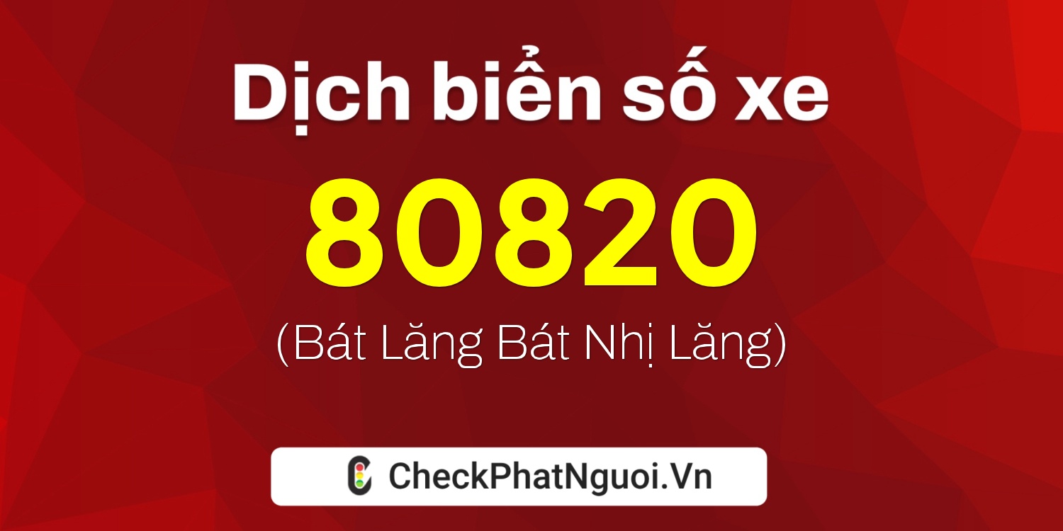 Dịch ý nghĩa <b>biển số xe 99A-80820</b> tại website checkphatnguoi.vn