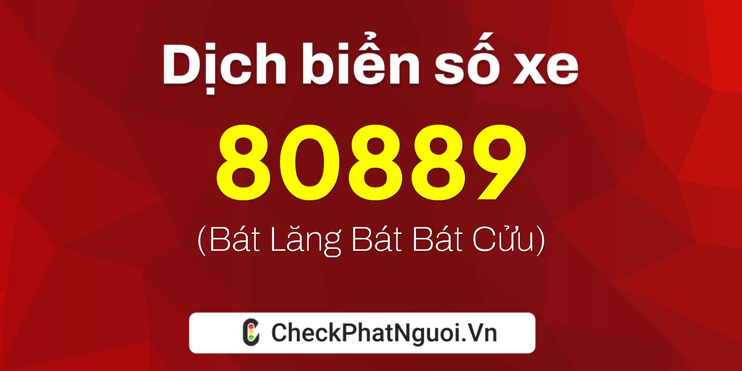 Dịch ý nghĩa <b>biển số xe 80889</b> tại website checkphatnguoi.vn