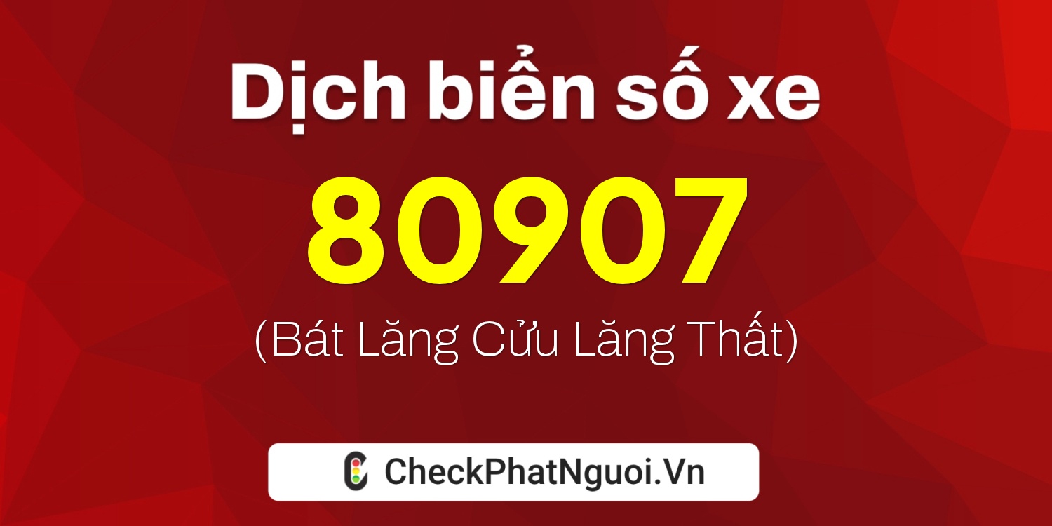 Dịch ý nghĩa <b>biển số xe 37A-80907</b> tại website checkphatnguoi.vn