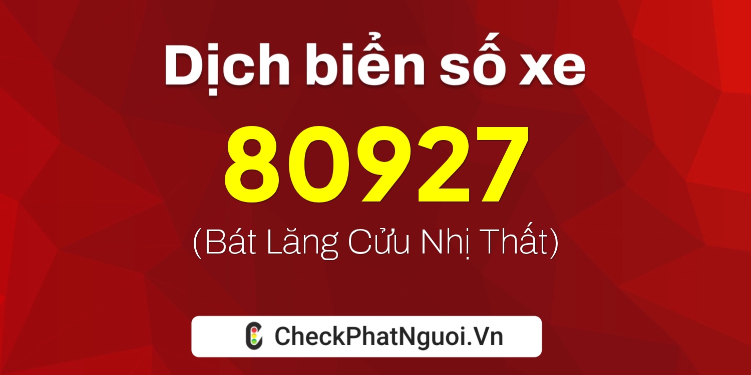 Dịch ý nghĩa <b>biển số xe 72A-80927</b> tại website checkphatnguoi.vn