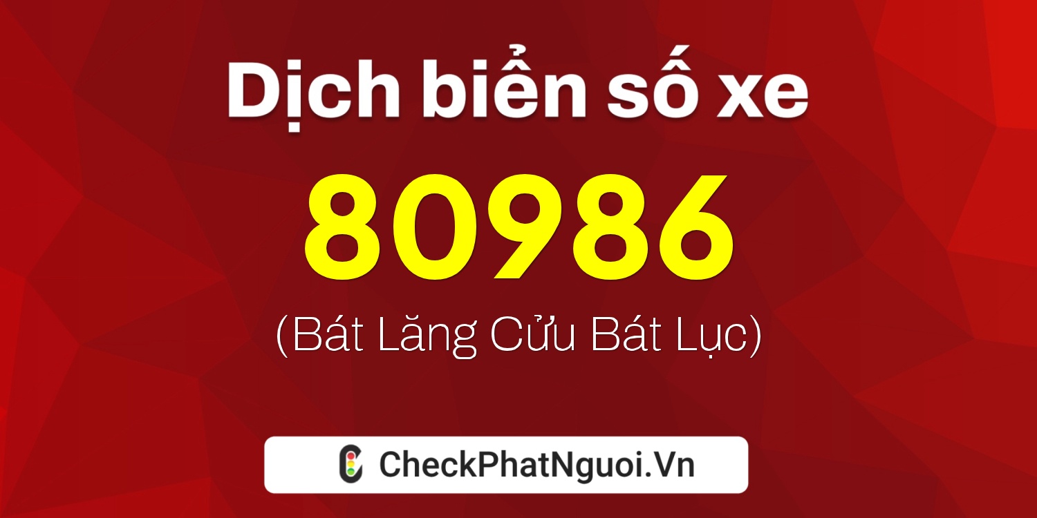 Dịch ý nghĩa <b>biển số xe 98B2-80986</b> tại website checkphatnguoi.vn