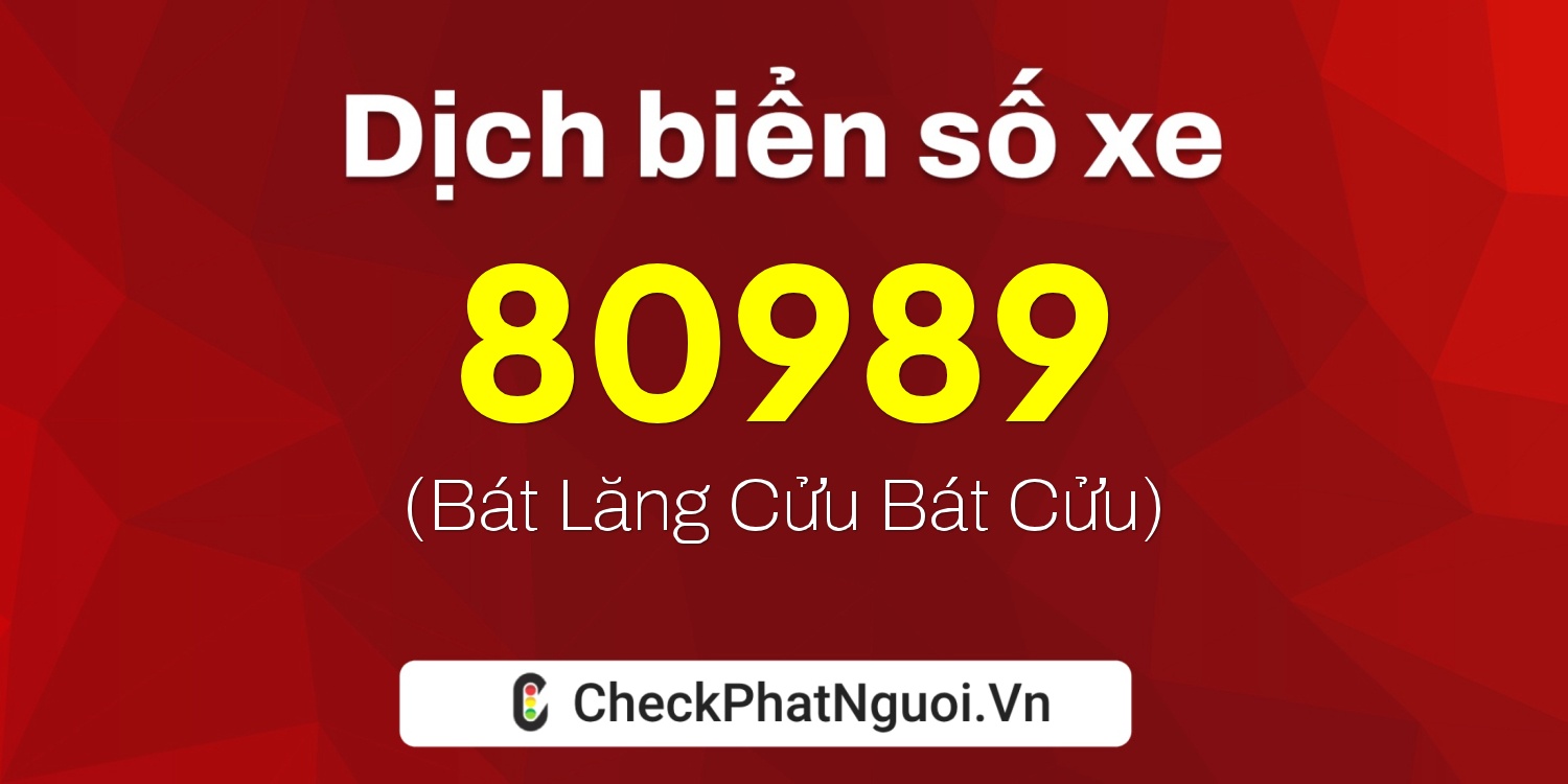 Dịch ý nghĩa <b>biển số xe 20A-80989</b> tại website checkphatnguoi.vn