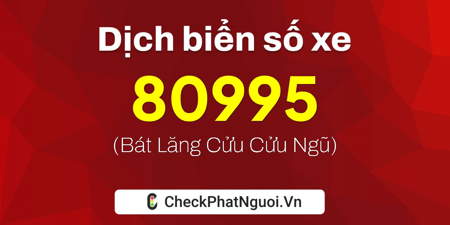 Dịch ý nghĩa <b>biển số xe 37A-80995</b> tại website checkphatnguoi.vn