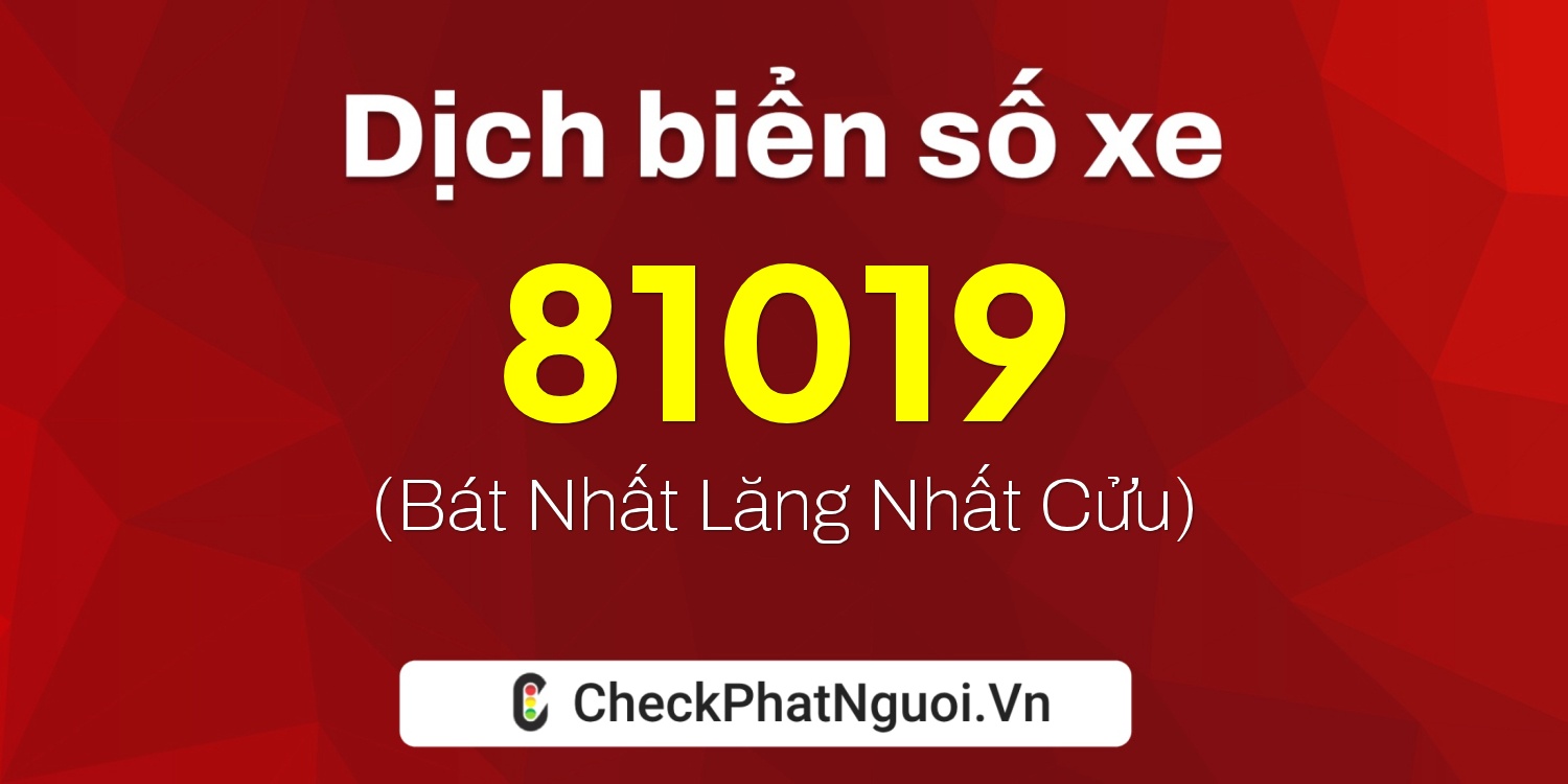 Dịch ý nghĩa <b>biển số xe 30H-81019</b> tại website checkphatnguoi.vn