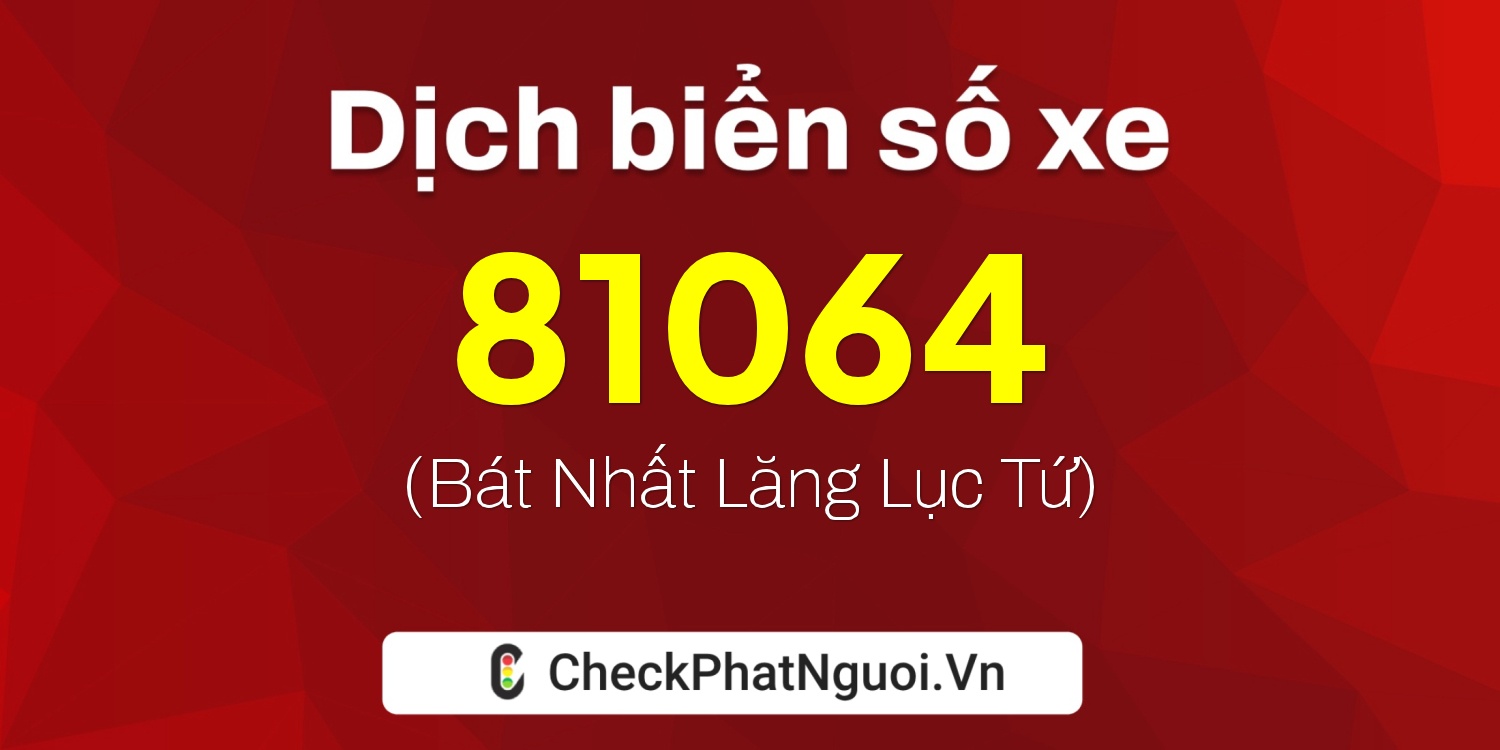 Dịch ý nghĩa <b>biển số xe 37G1-81064</b> tại website checkphatnguoi.vn