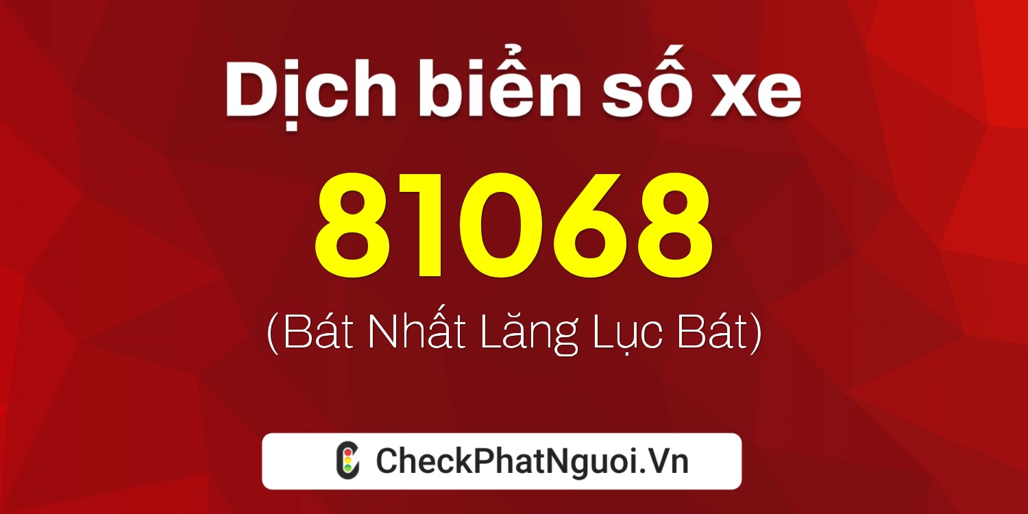 Dịch ý nghĩa <b>biển số xe 51K-81068</b> tại website checkphatnguoi.vn
