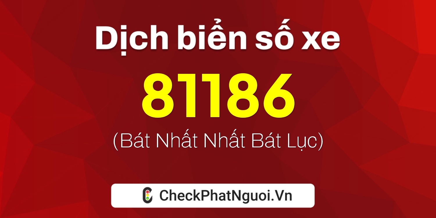 Dịch ý nghĩa <b>biển số xe 18B2-81186</b> tại website checkphatnguoi.vn