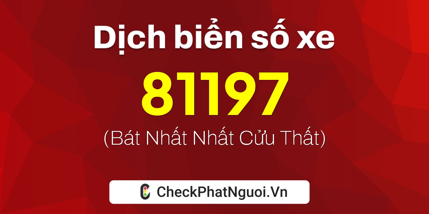 Dịch ý nghĩa <b>biển số xe 60A-81197</b> tại website checkphatnguoi.vn