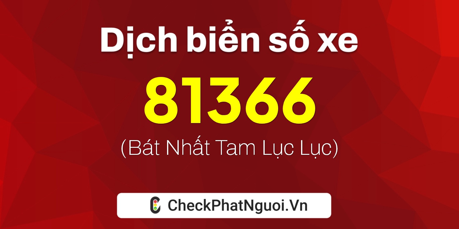 Dịch ý nghĩa <b>biển số xe 72G1-81366</b> tại website checkphatnguoi.vn