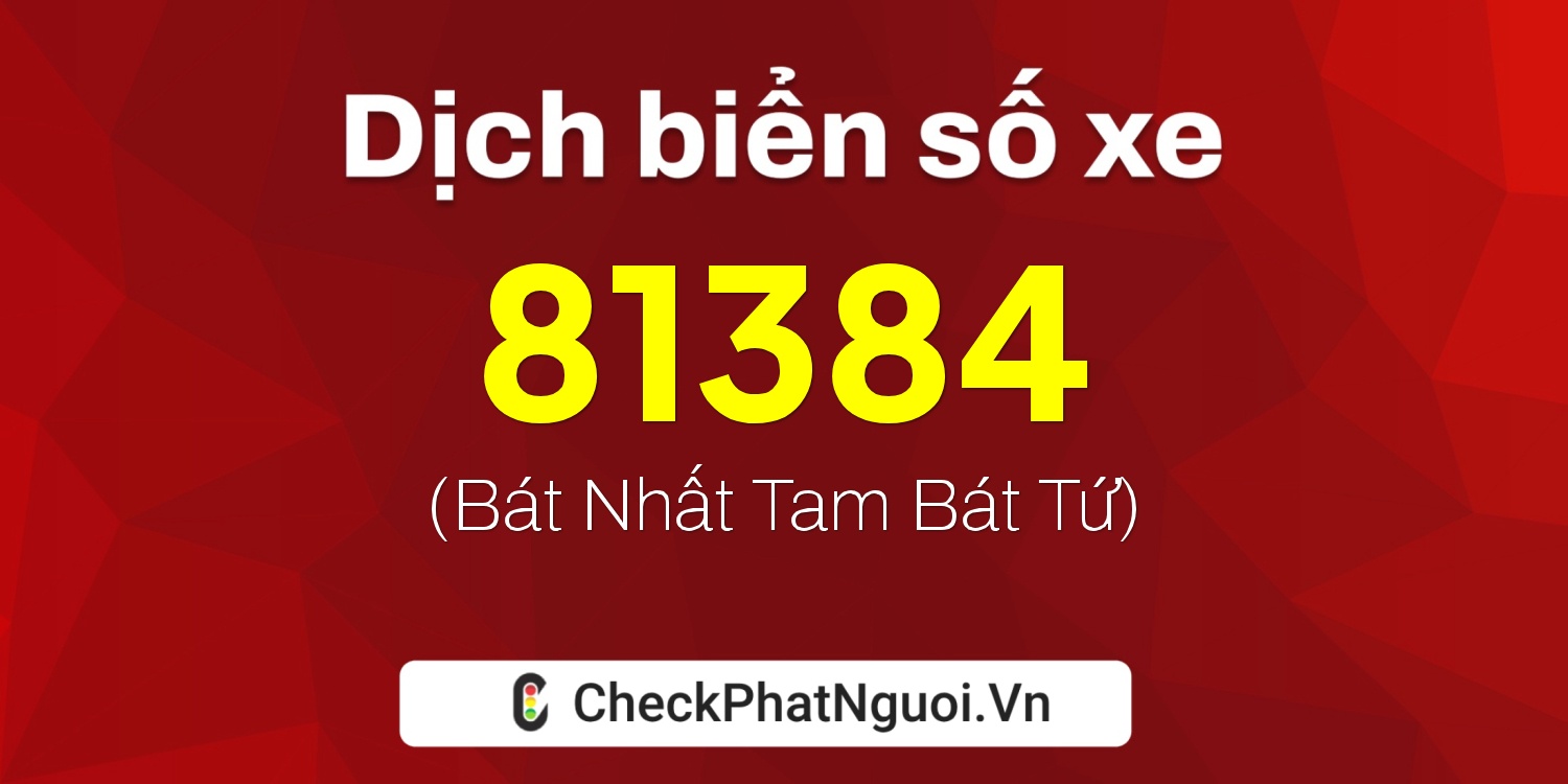 Dịch ý nghĩa <b>biển số xe 70G1-81384</b> tại website checkphatnguoi.vn