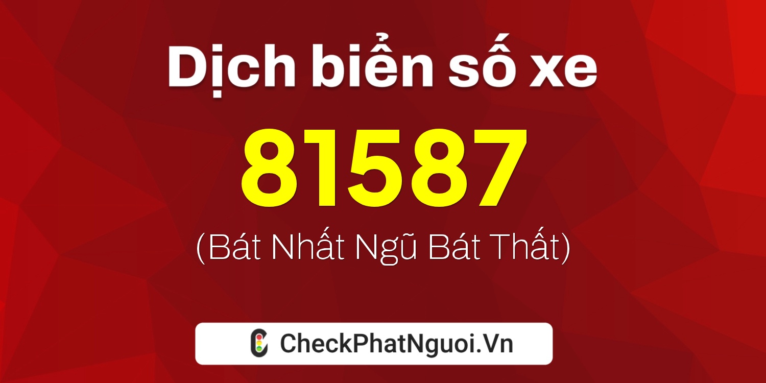 Dịch ý nghĩa <b>biển số xe 22B2-81587</b> tại website checkphatnguoi.vn
