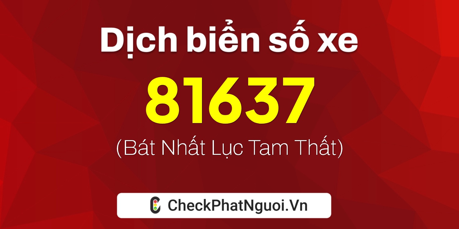 Dịch ý nghĩa <b>biển số xe 15A-81637</b> tại website checkphatnguoi.vn
