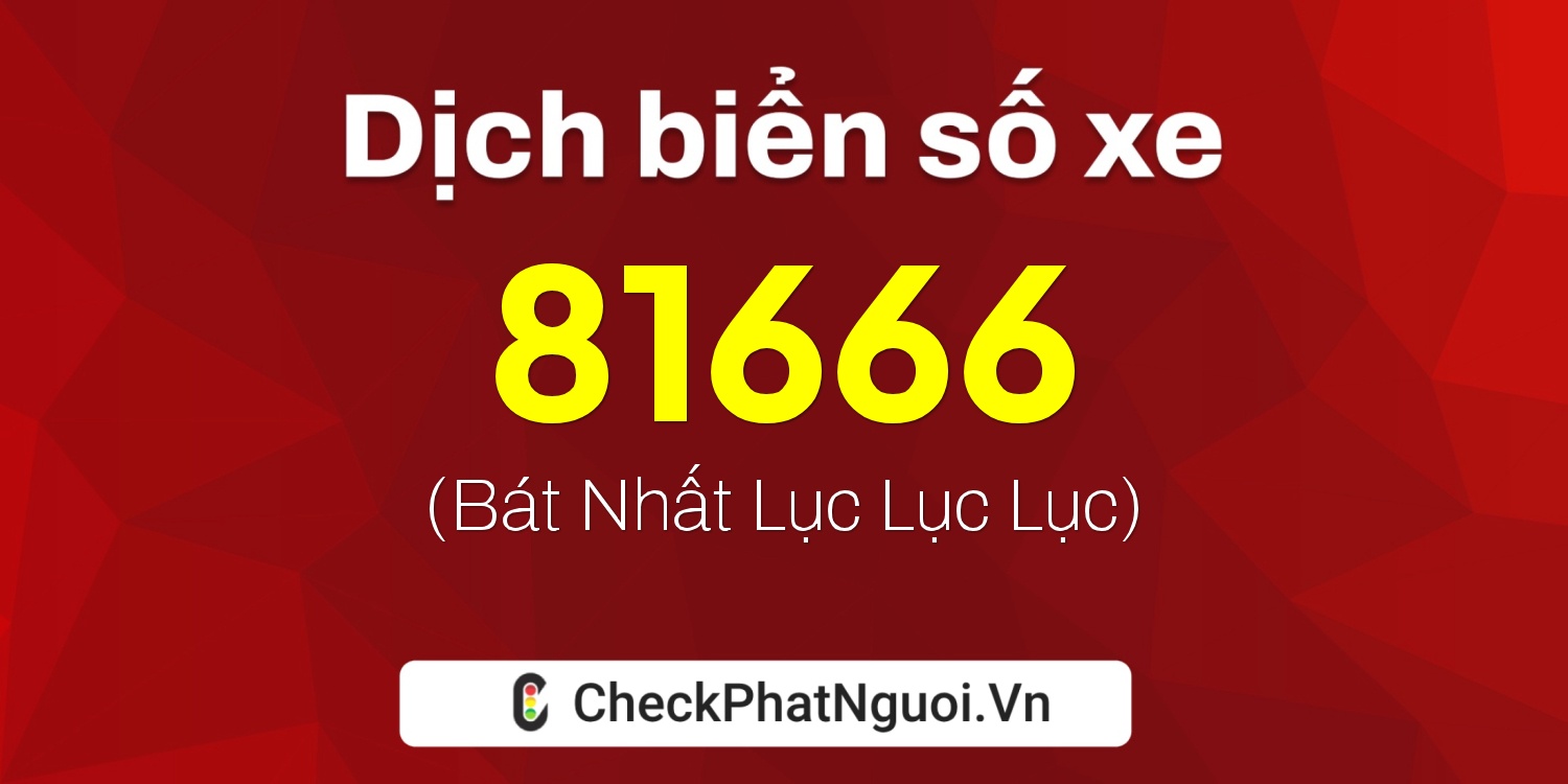 Dịch ý nghĩa <b>biển số xe 51A-81666</b> tại website checkphatnguoi.vn