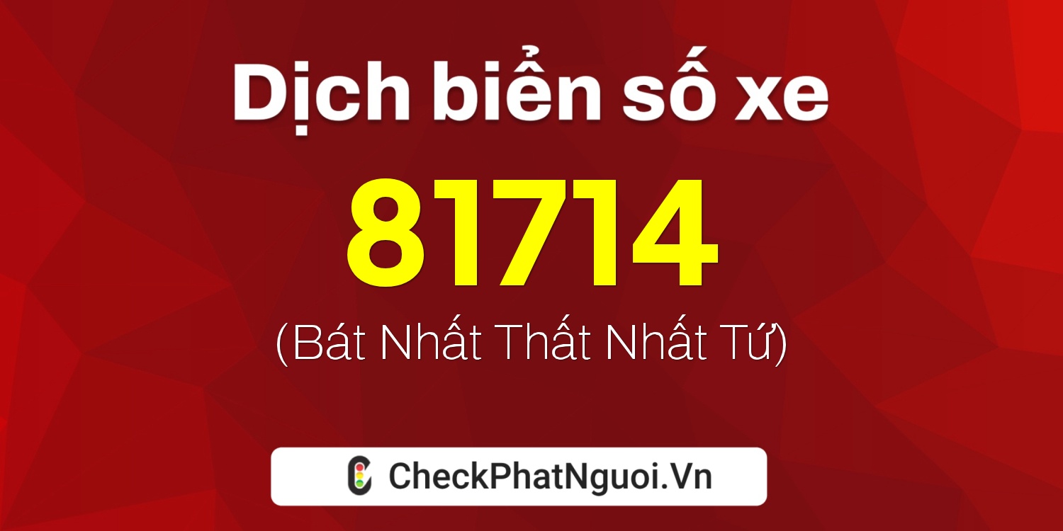 Dịch ý nghĩa <b>biển số xe 99A-81714</b> tại website checkphatnguoi.vn