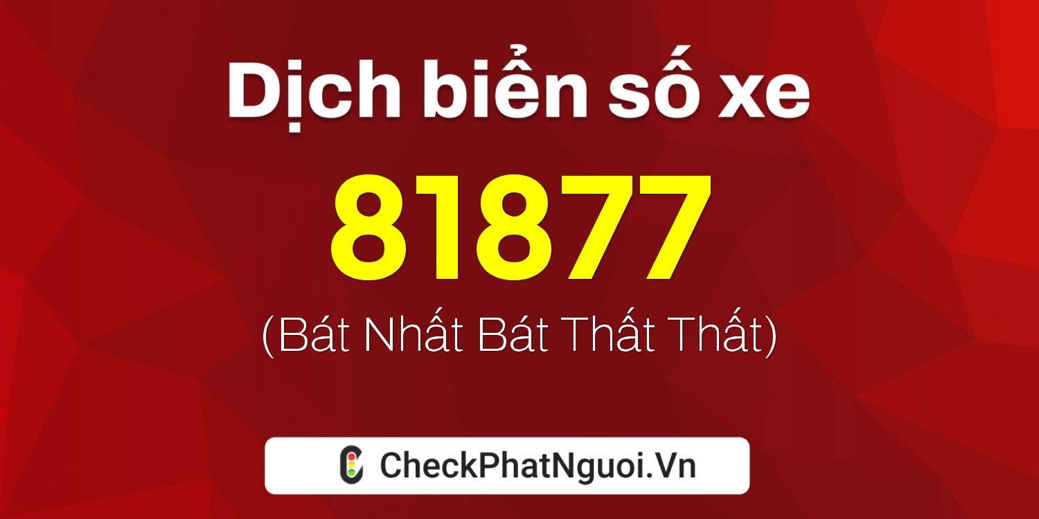 Dịch ý nghĩa <b>biển số xe 88A-81877</b> tại website checkphatnguoi.vn