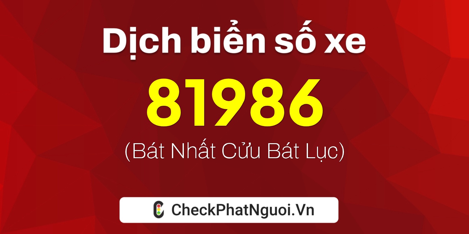 Dịch ý nghĩa <b>biển số xe 30F-81986</b> tại website checkphatnguoi.vn