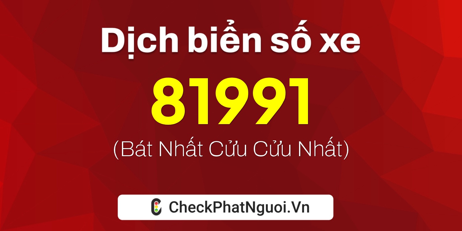 Dịch ý nghĩa <b>biển số xe 37A-81991</b> tại website checkphatnguoi.vn