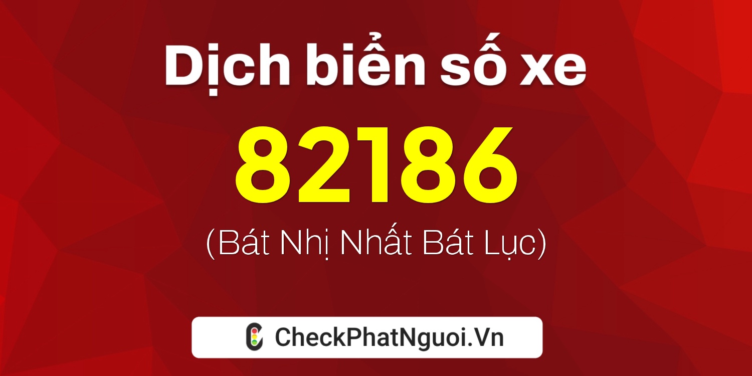 Dịch ý nghĩa <b>biển số xe 70G1-82186</b> tại website checkphatnguoi.vn