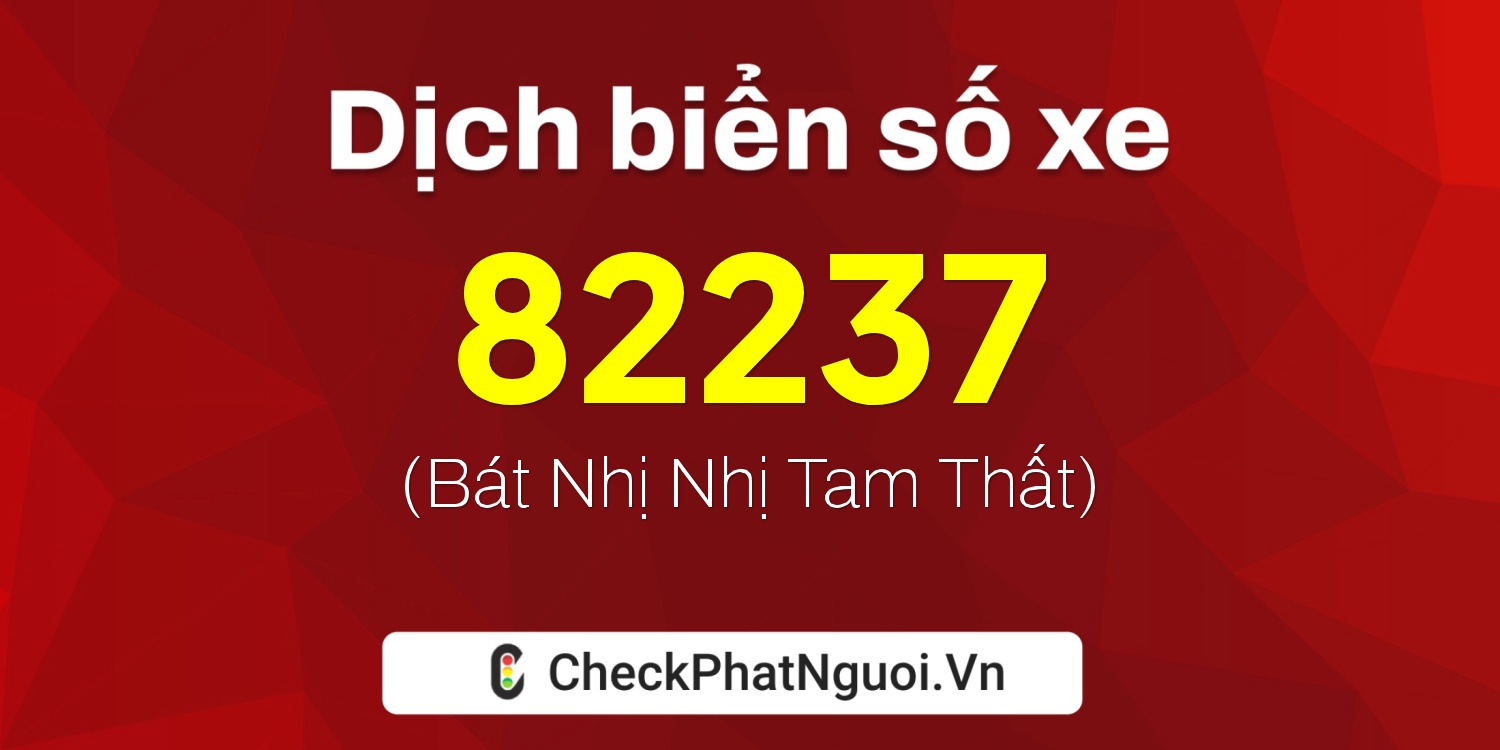 Dịch ý nghĩa <b>biển số xe 99A-82237</b> tại website checkphatnguoi.vn