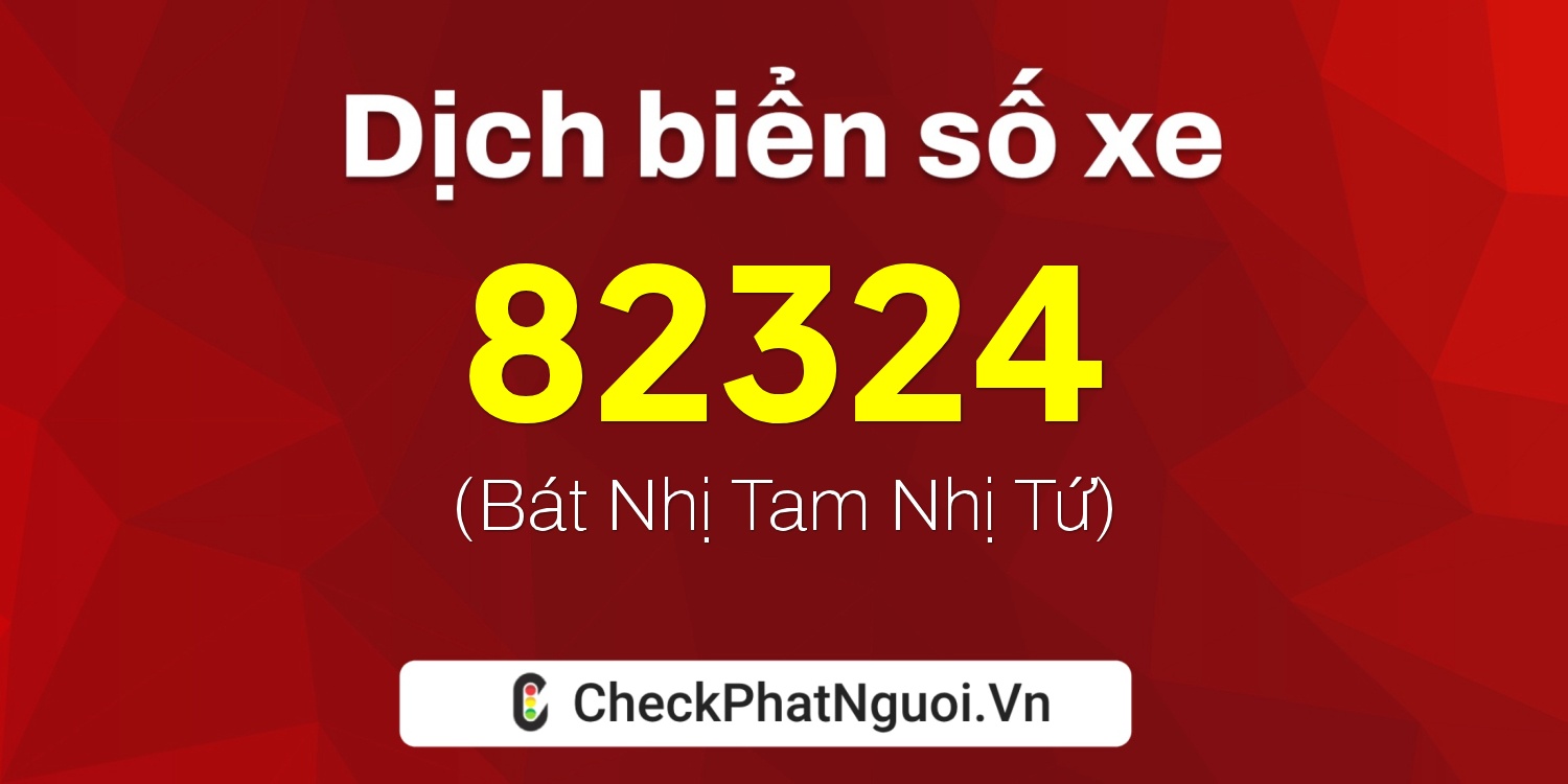 Dịch ý nghĩa <b>biển số xe 72A-82324</b> tại website checkphatnguoi.vn