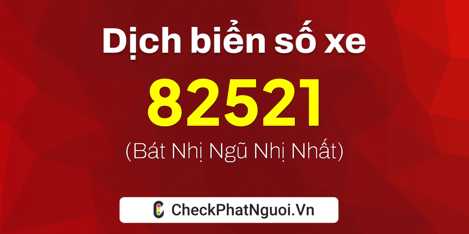 Dịch ý nghĩa <b>biển số xe 62N1-82521</b> tại website checkphatnguoi.vn