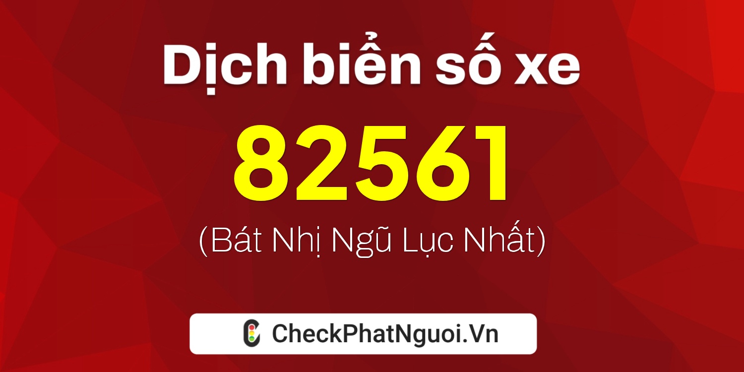 Dịch ý nghĩa <b>biển số xe 60B2-82561</b> tại website checkphatnguoi.vn