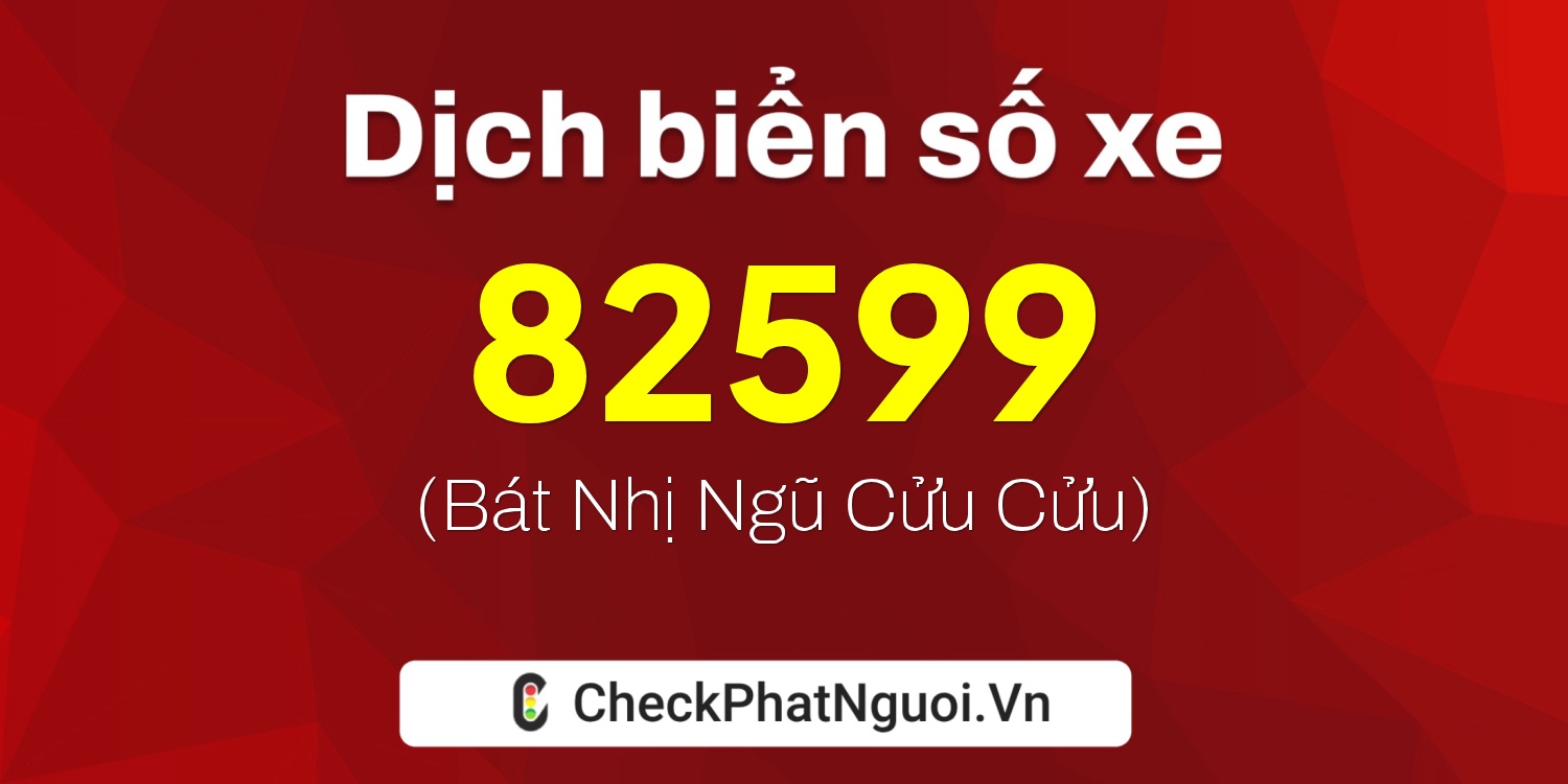 Dịch ý nghĩa <b>biển số xe 98A-82599</b> tại website checkphatnguoi.vn