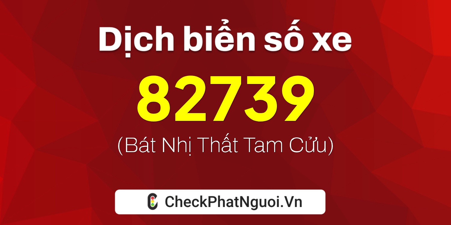 Dịch ý nghĩa <b>biển số xe 71A-82739</b> tại website checkphatnguoi.vn
