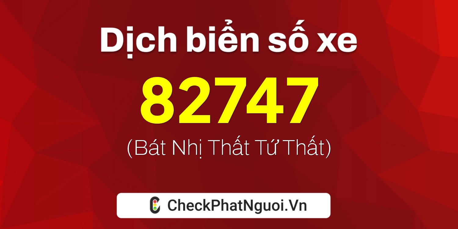 Dịch ý nghĩa <b>biển số xe 29H-82747</b> tại website checkphatnguoi.vn